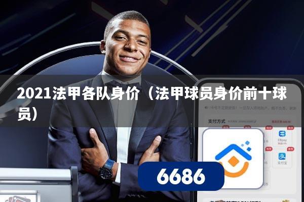 2021法甲各队身价(法甲球员身价前十球员)